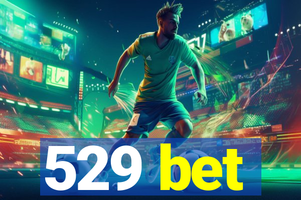 529 bet